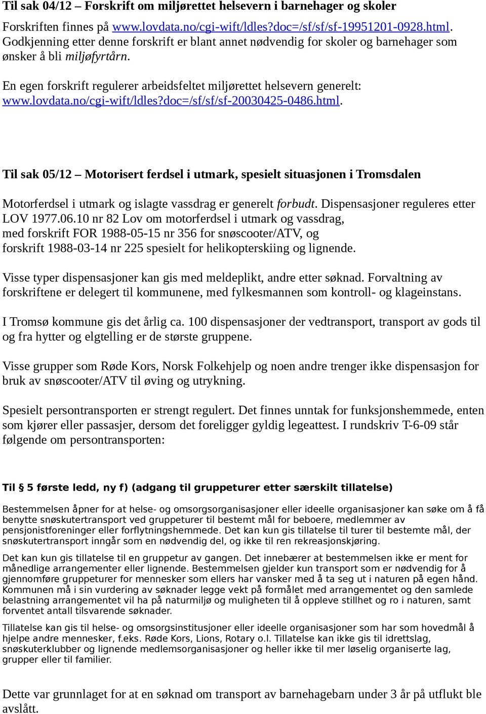 lovdata.no/cgi-wift/ldles?doc=/sf/sf/sf-20030425-0486.html. Til sak 05/12 Motorisert ferdsel i utmark, spesielt situasjonen i Tromsdalen Motorferdsel i utmark og islagte vassdrag er generelt forbudt.