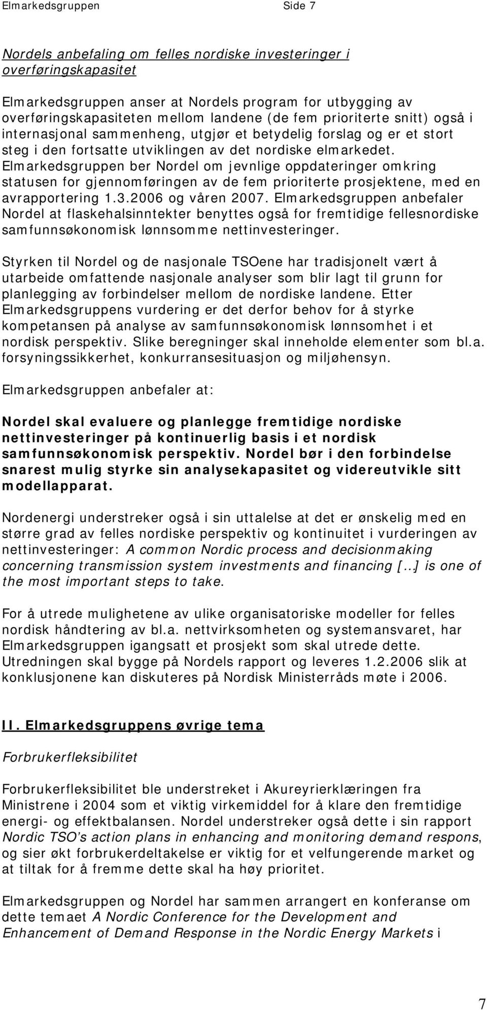 Elmarkedsgruppen ber Nordel om jevnlige oppdateringer omkring statusen for gjennomføringen av de fem prioriterte prosjektene, med en avrapportering 1.3.2006 og våren 2007.
