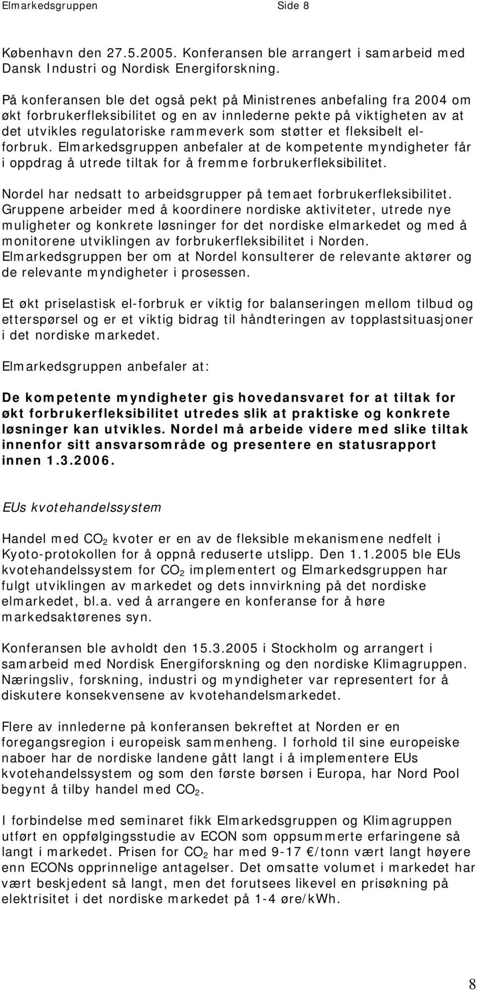 fleksibelt elforbruk. Elmarkedsgruppen anbefaler at de kompetente myndigheter får i oppdrag å utrede tiltak for å fremme forbrukerfleksibilitet.