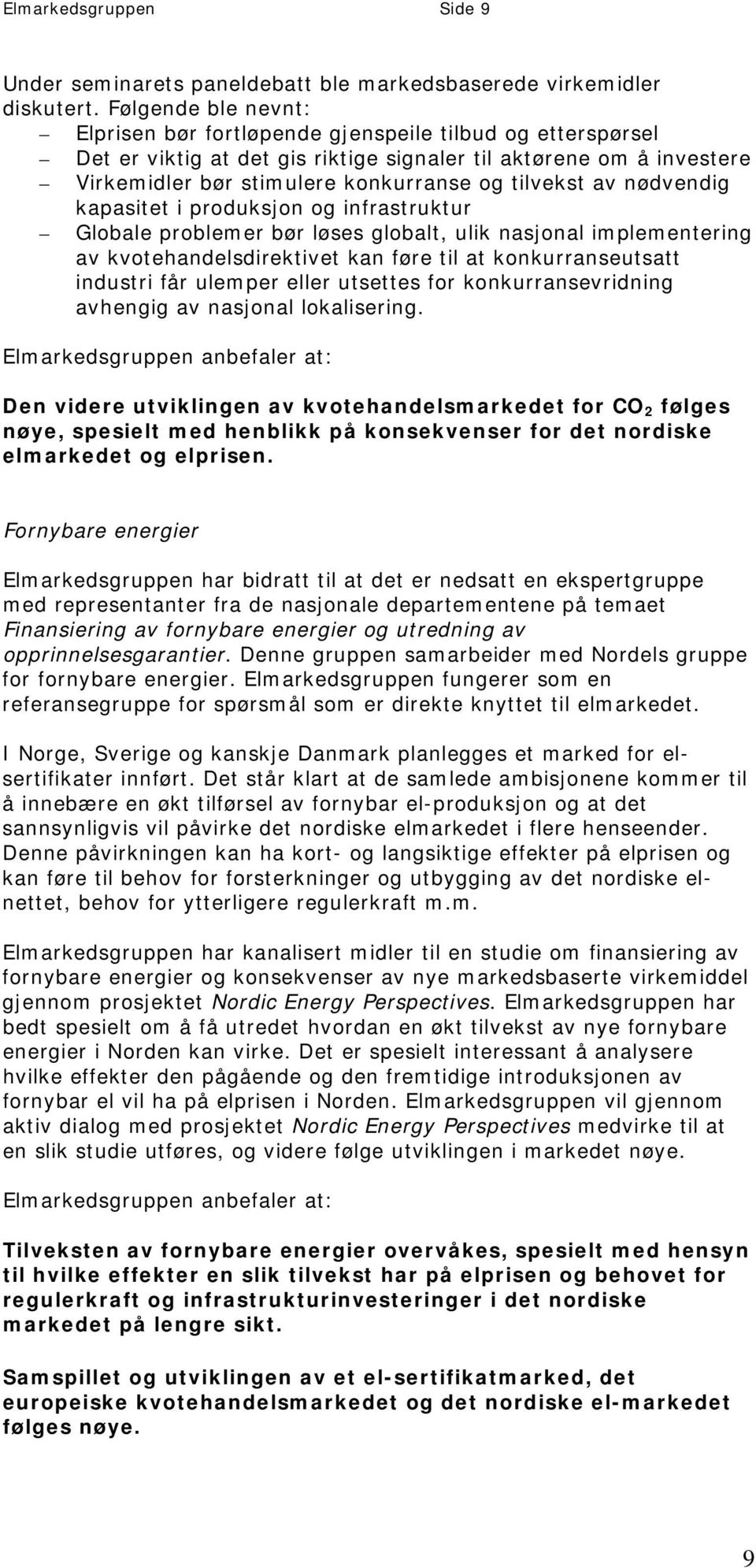 av nødvendig kapasitet i produksjon og infrastruktur Globale problemer bør løses globalt, ulik nasjonal implementering av kvotehandelsdirektivet kan føre til at konkurranseutsatt industri får ulemper