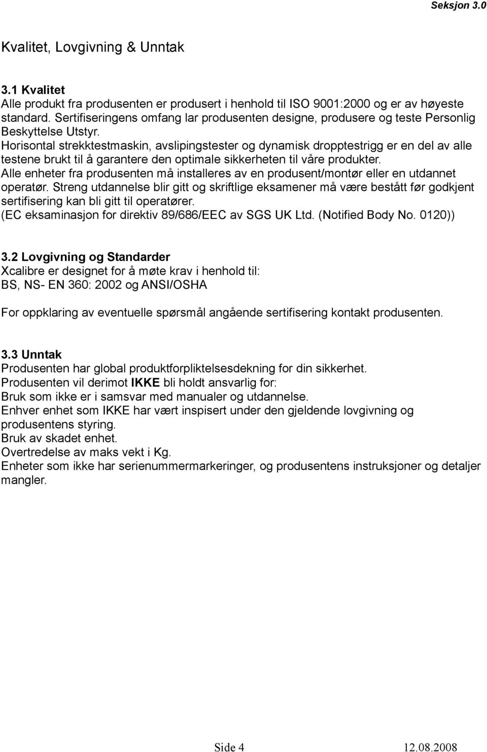 Horisontal strekktestmaskin, avslipingstester og dynamisk dropptestrigg er en del av alle testene brukt til å garantere den optimale sikkerheten til våre produkter.