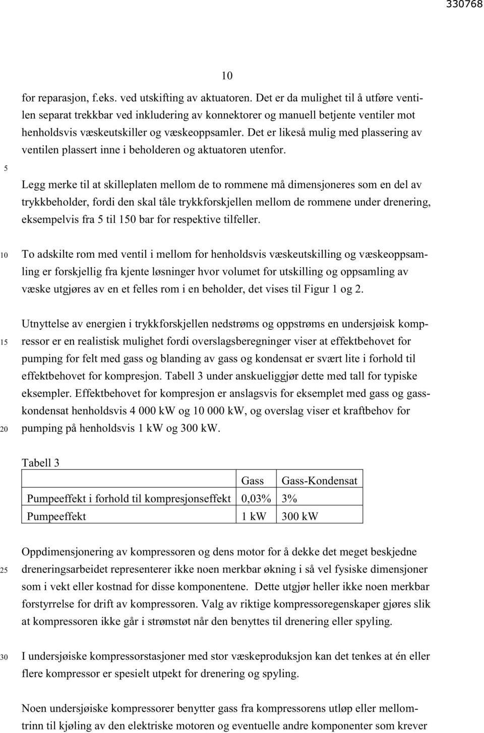 Det er likeså mulig med plassering av ventilen plassert inne i beholderen og aktuatoren utenfor.