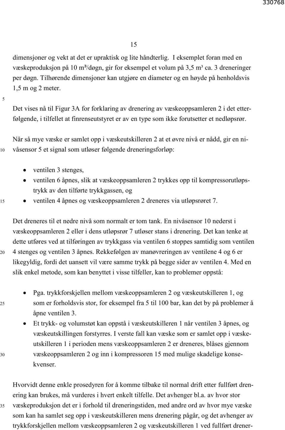 Det vises nå til Figur 3A for forklaring av drenering av væskeoppsamleren 2 i det etterfølgende, i tilfellet at finrenseutstyret er av en type som ikke forutsetter et nedløpsrør.