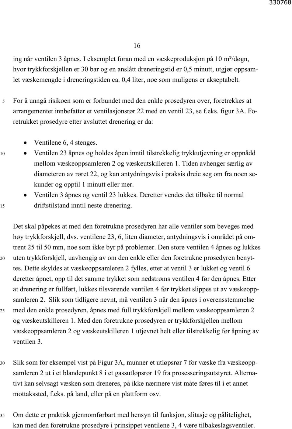 0,4 liter, noe som muligens er akseptabelt. For å unngå risikoen som er forbundet med den enkle prosedyren over, foretrekkes at arrangementet innbefatter et ventilasjonsrør 22 med en ventil 23, se f.