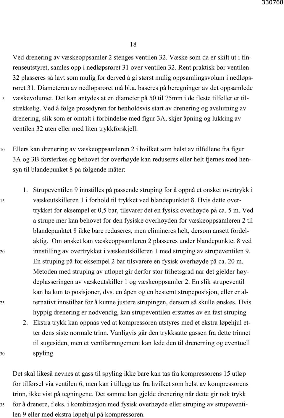 Det kan antydes at en diameter på 0 til 7mm i de fleste tilfeller er tilstrekkelig.