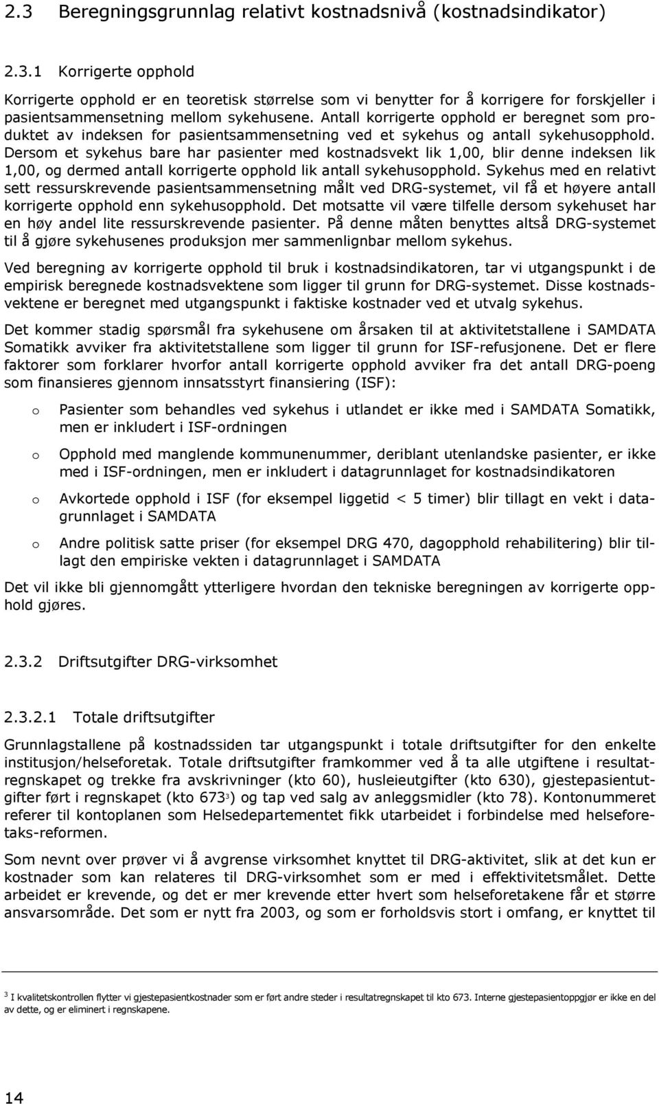 Dersom et sykehus bare har pasienter med kostnadsvekt lik 1,00, blir denne indeksen lik 1,00, og dermed antall korrigerte opphold lik antall sykehusopphold.