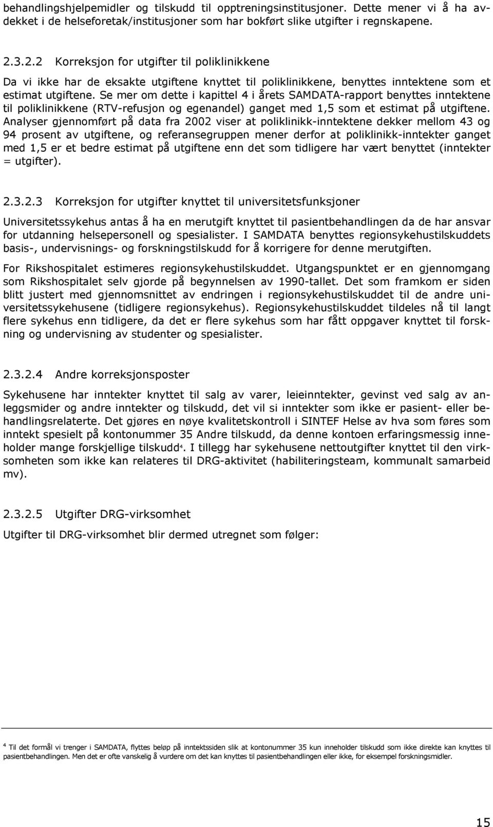 Se mer om dette i kapittel 4 i årets SAMDATA-rapport benyttes inntektene til poliklinikkene (RTV-refusjon og egenandel) ganget med 1,5 som et estimat på utgiftene.