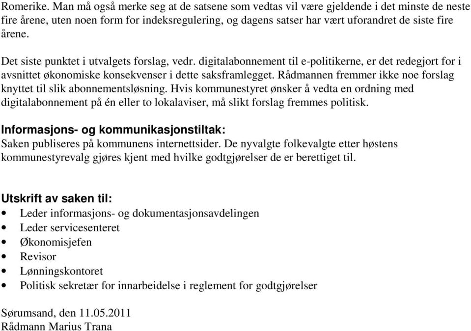 Det siste punktet i utvalgets forslag, vedr. digitalabonnement til e-politikerne, er det redegjort for i avsnittet økonomiske konsekvenser i dette saksframlegget.