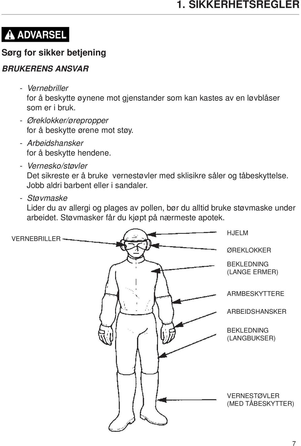 - Vernesko/støvler Det sikreste er å bruke vernestøvler med sklisikre såler og tåbeskyttelse. Jobb aldri barbent eller i sandaler.