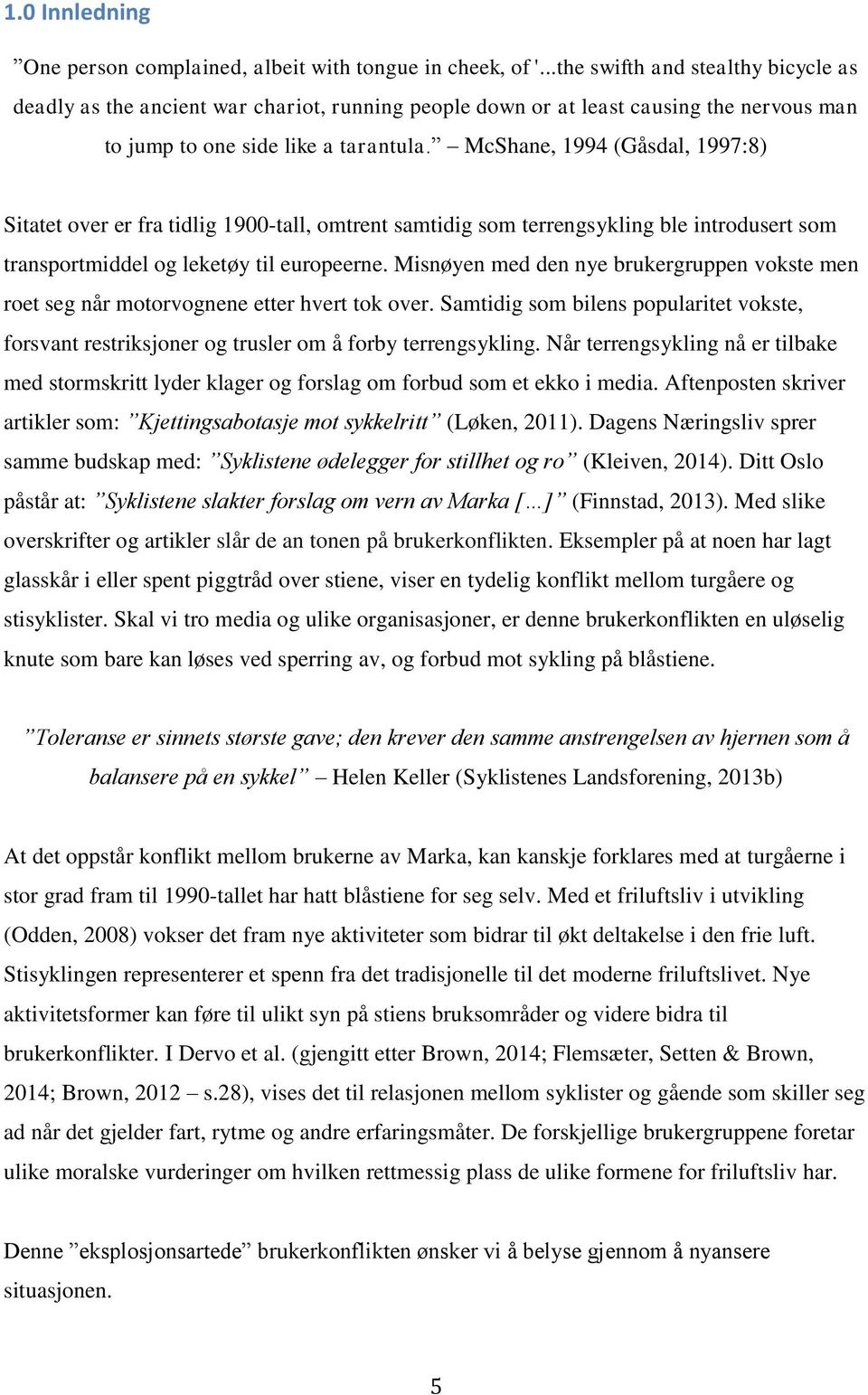 McShane, 1994 (Gåsdal, 1997:8) Sitatet over er fra tidlig 1900-tall, omtrent samtidig som terrengsykling ble introdusert som transportmiddel og leketøy til europeerne.