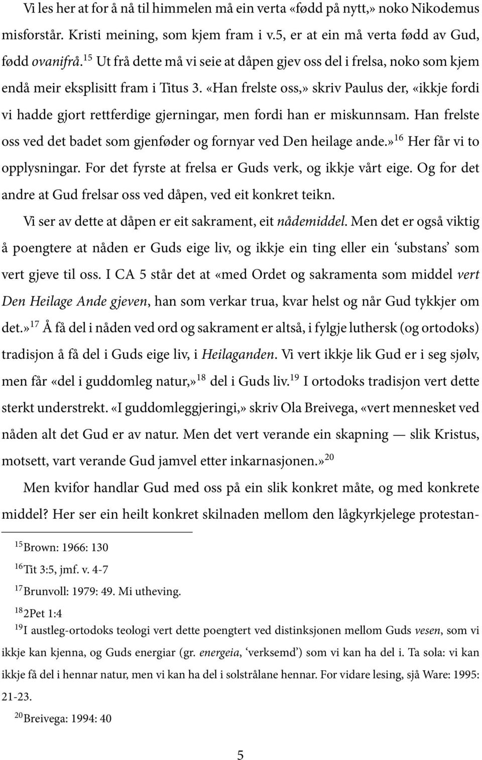 «Han frelste oss,» skriv Paulus der, «ikkje fordi vi hadde gjort rettferdige gjerningar, men fordi han er miskunnsam. Han frelste oss ved det badet som gjenføder og fornyar ved Den heilage ande.