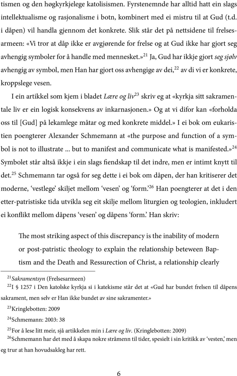 » 21 Ja, Gud har ikkje gjort seg sjølv avhengig av symbol, men Han har gjort oss avhengige av dei, 22 av di vi er konkrete, kroppslege vesen.