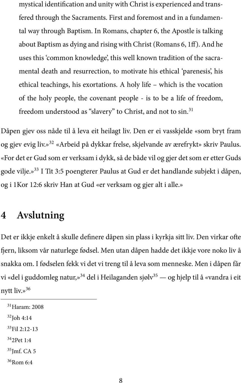 And he uses this common knowledge, this well known tradition of the sacramental death and resurrection, to motivate his ethical parenesis, his ethical teachings, his exortations.