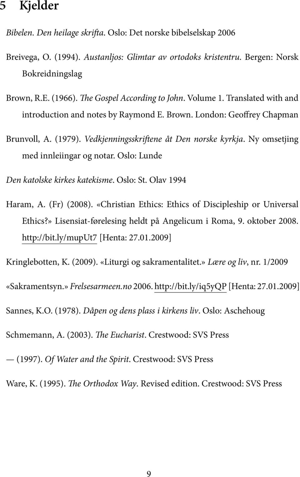 Ny omsetjing med innleiingar og notar. Oslo: Lunde Den katolske kirkes katekisme. Oslo: St. Olav 1994 Haram, A. (Fr) (2008). «Christian Ethics: Ethics of Discipleship or Universal Ethics?