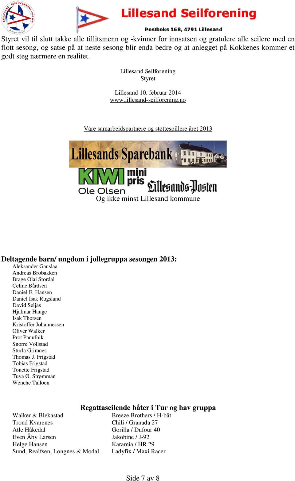 no Våre samarbeidspartnere og støttespillere året 2013 Og ikke minst Lillesand kommune Deltagende barn/ ungdom i jollegruppa sesongen 2013: Aleksander Gauslaa Andreas Brobakken Brage Olai Stordal