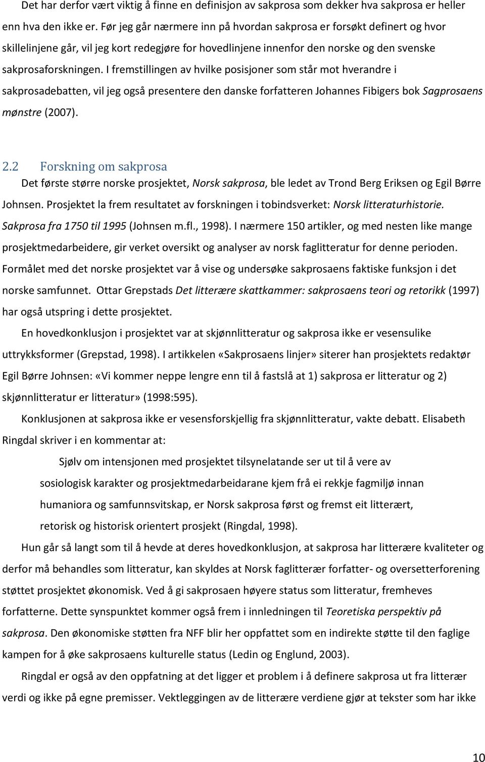 I fremstillingen av hvilke posisjoner som står mot hverandre i sakprosadebatten, vil jeg også presentere den danske forfatteren Johannes Fibigers bok Sagprosaens mønstre (2007). 2.