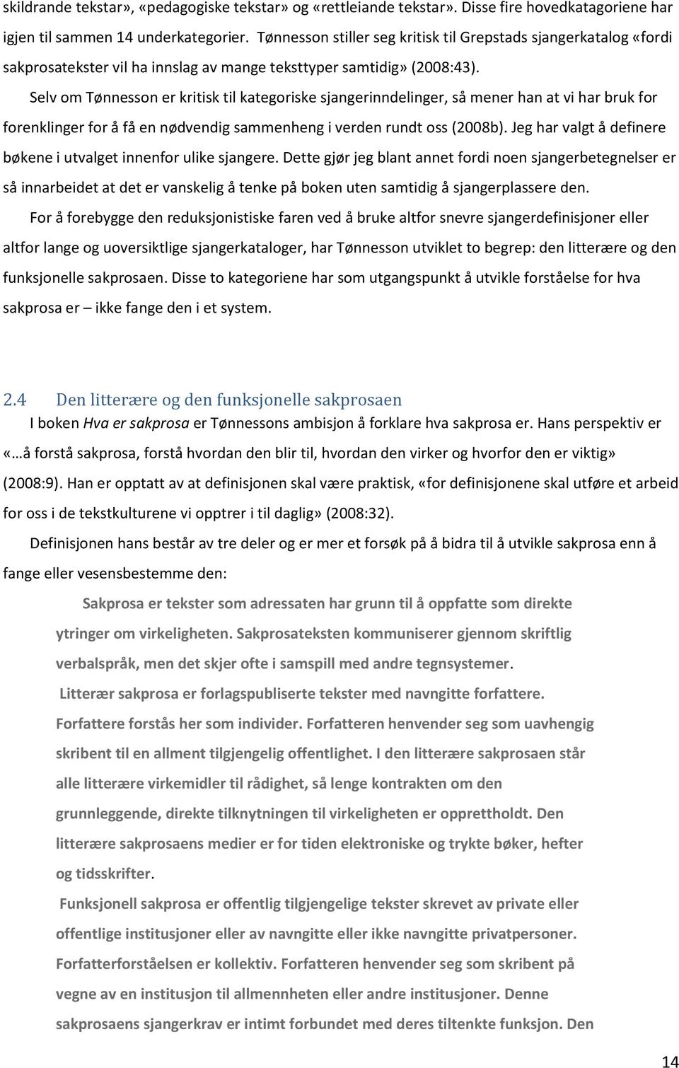 Selv om Tønnesson er kritisk til kategoriske sjangerinndelinger, så mener han at vi har bruk for forenklinger for å få en nødvendig sammenheng i verden rundt oss (2008b).