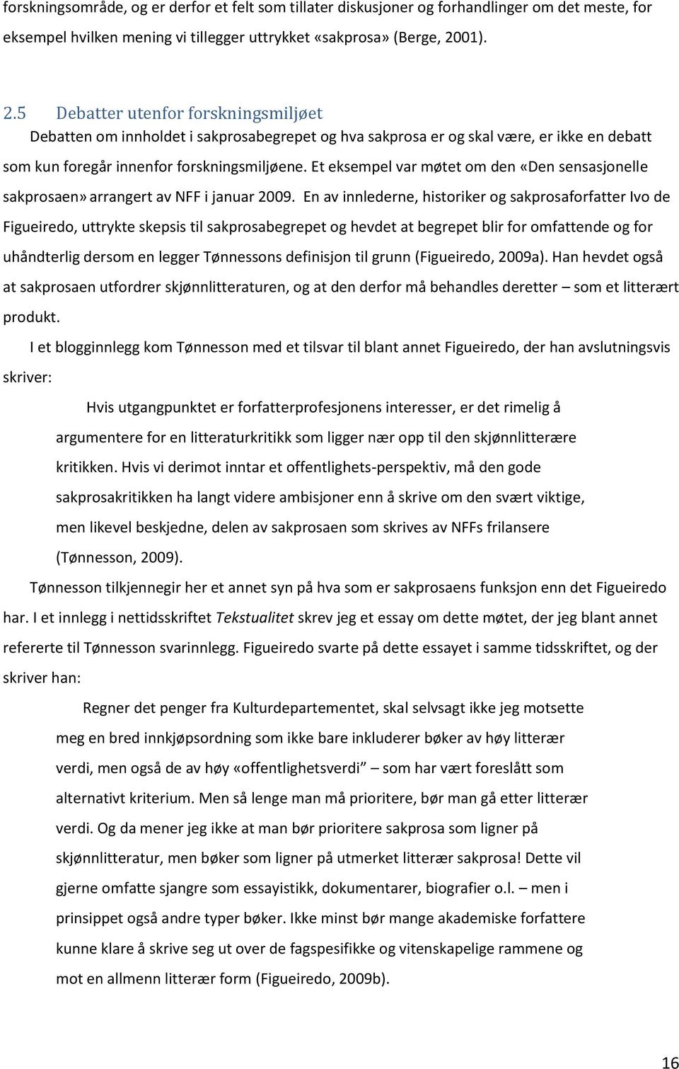 Et eksempel var møtet om den «Den sensasjonelle sakprosaen» arrangert av NFF i januar 2009.