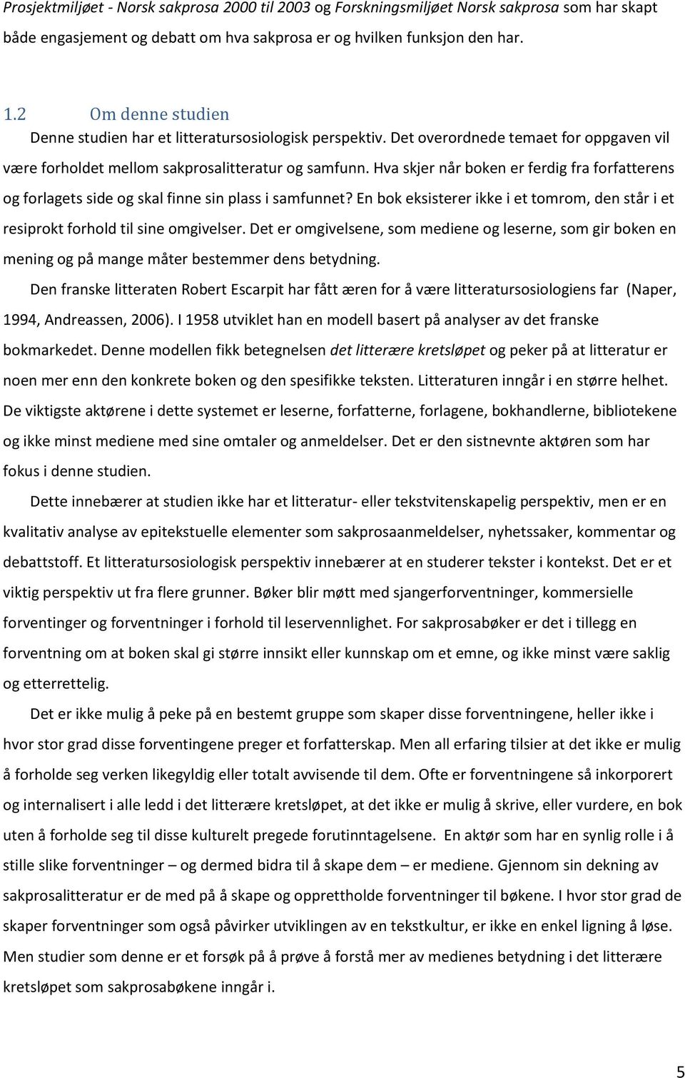 Hva skjer når boken er ferdig fra forfatterens og forlagets side og skal finne sin plass i samfunnet? En bok eksisterer ikke i et tomrom, den står i et resiprokt forhold til sine omgivelser.