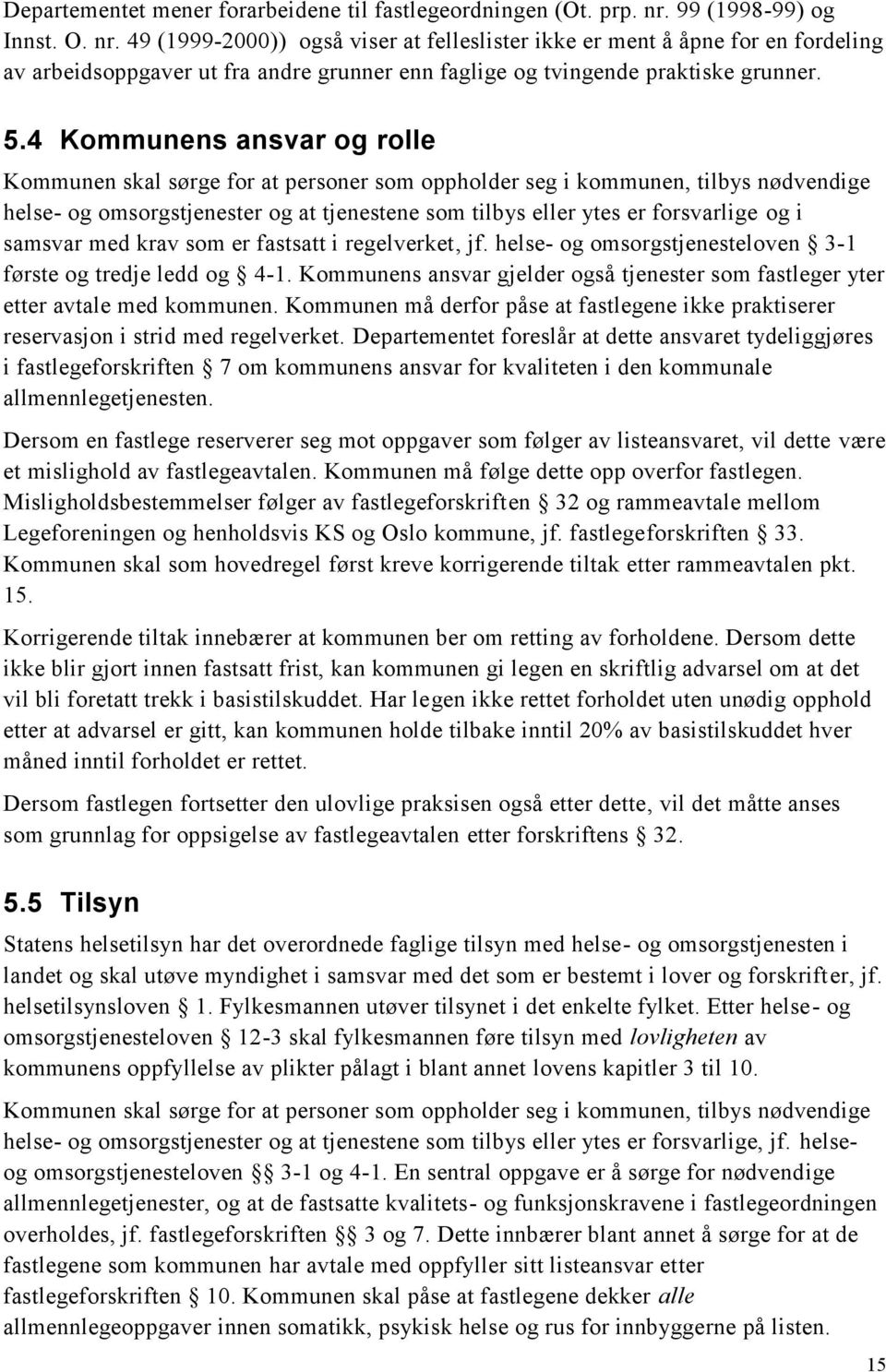 4 Kommunens ansvar og rolle Kommunen skal sørge for at personer som oppholder seg i kommunen, tilbys nødvendige helse- og omsorgstjenester og at tjenestene som tilbys eller ytes er forsvarlige og i