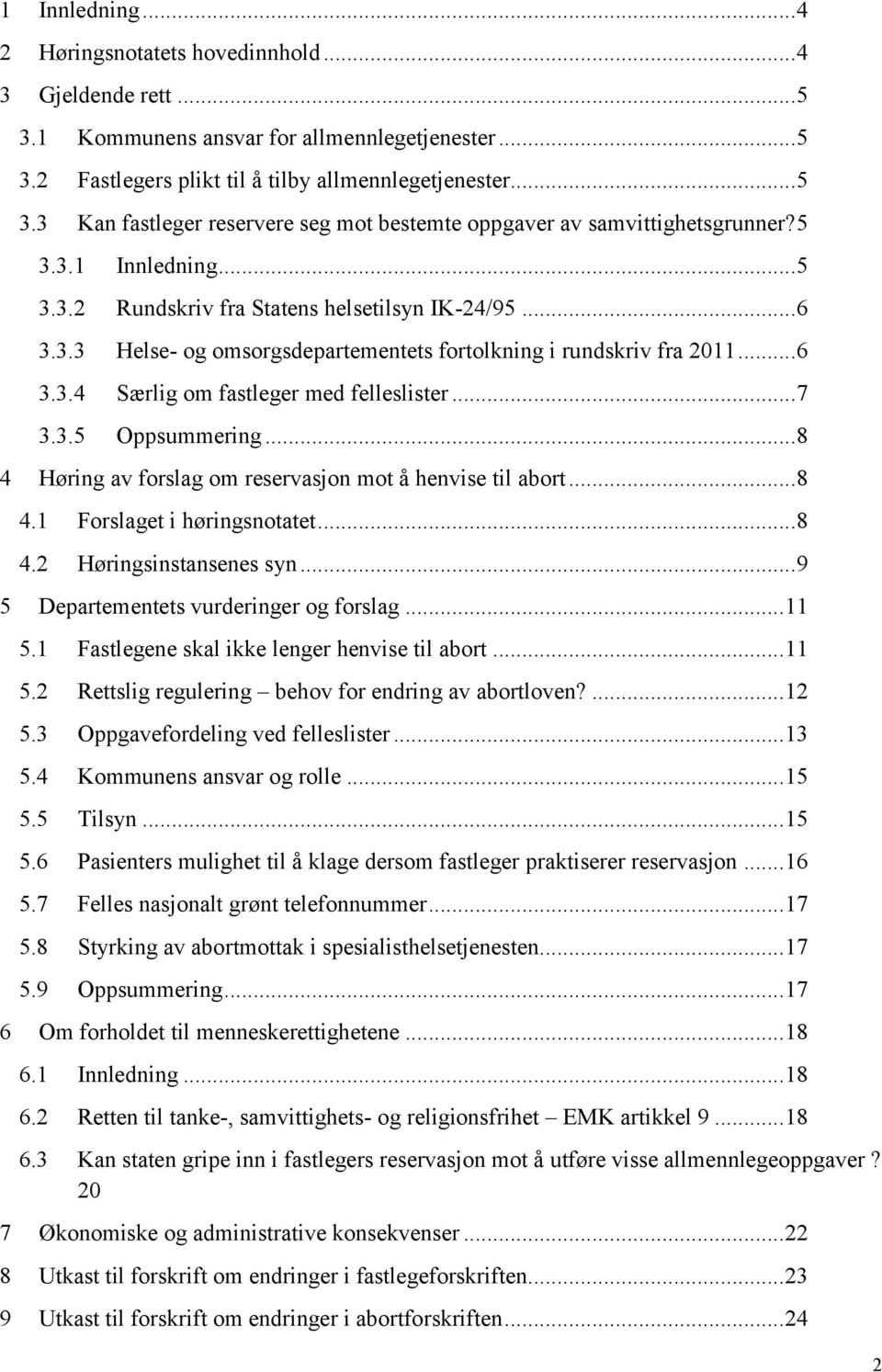 .. 7 3.3.5 Oppsummering... 8 4 Høring av forslag om reservasjon mot å henvise til abort... 8 4.1 Forslaget i høringsnotatet... 8 4.2 Høringsinstansenes syn... 9 5 Departementets vurderinger og forslag.