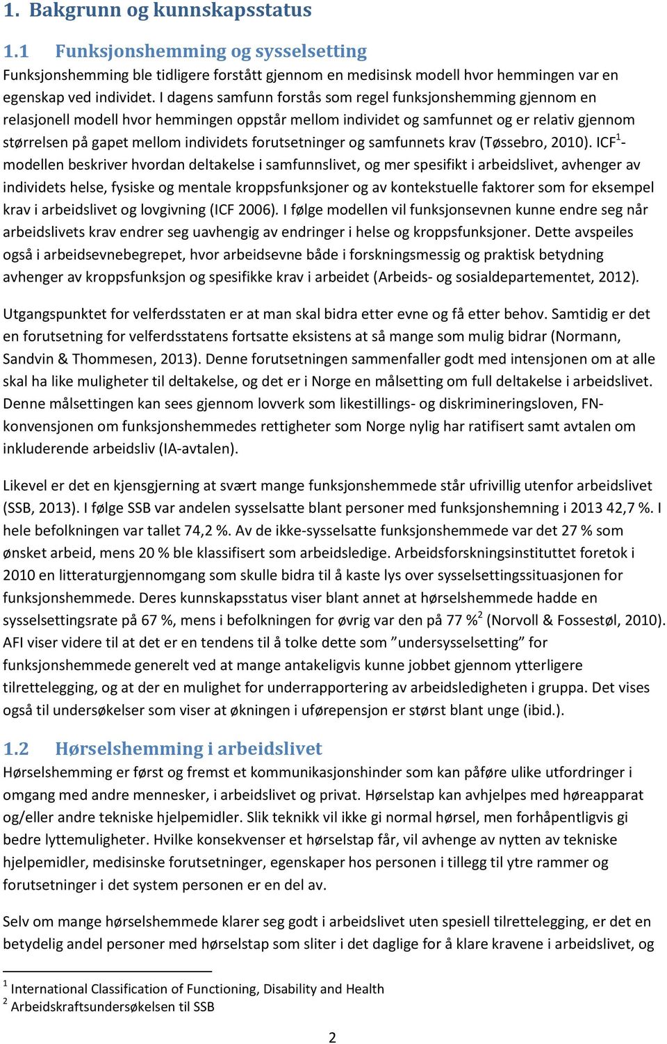 forutsetninger og samfunnets krav (Tøssebro, 2010).