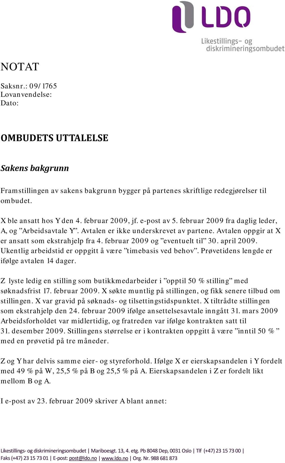 februar 2009 og eventuelt til 30. april 2009. Ukentlig arbeidstid er oppgitt å være timebasis ved behov. Prøvetidens lengde er ifølge avtalen 14 dager.