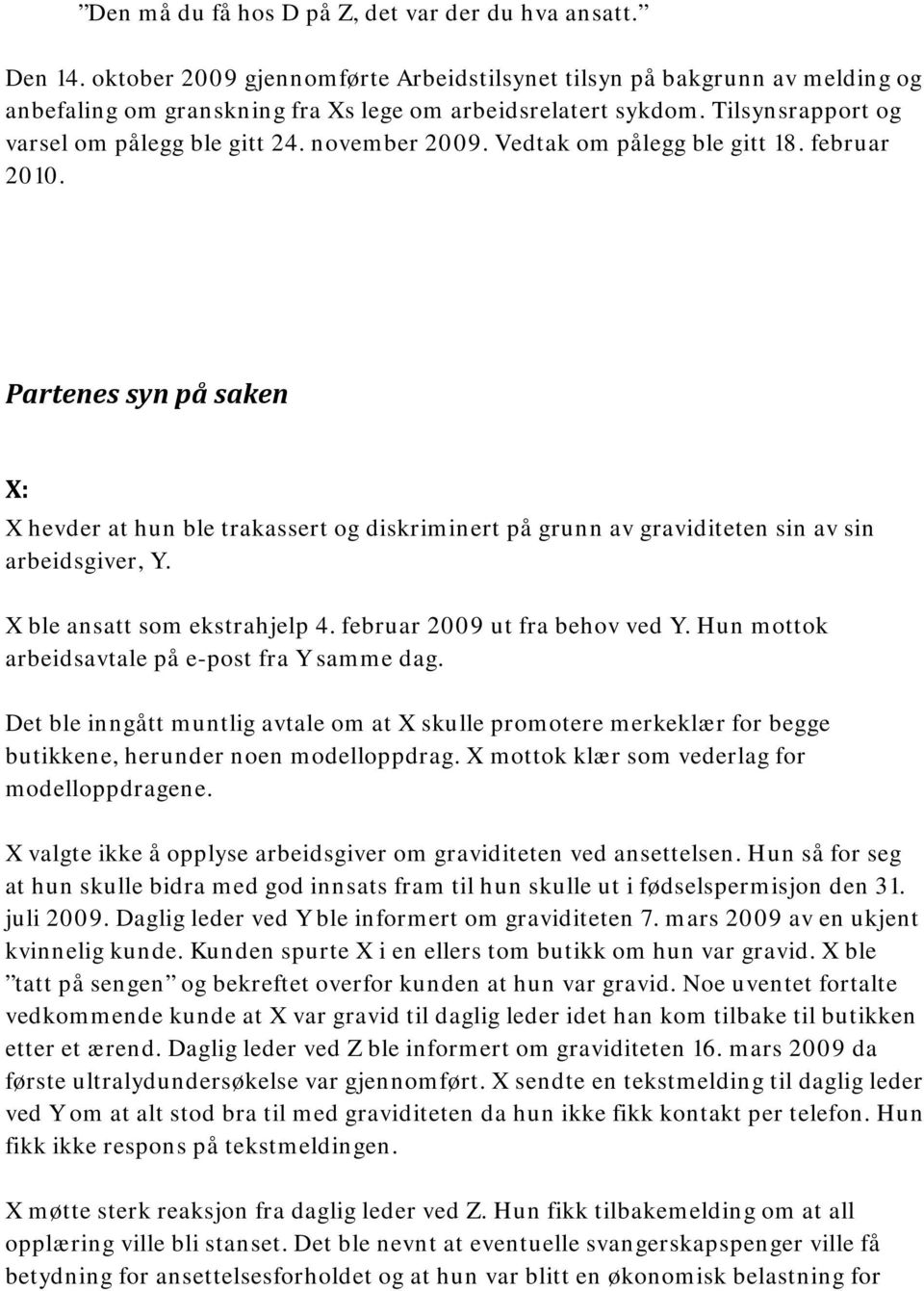 Partenes syn på saken X: X hevder at hun ble trakassert og diskriminert på grunn av graviditeten sin av sin arbeidsgiver, Y. X ble ansatt som ekstrahjelp 4. februar 2009 ut fra behov ved Y.