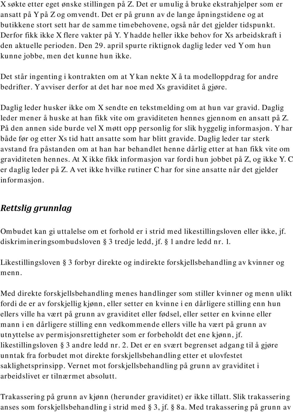 Y hadde heller ikke behov for Xs arbeidskraft i den aktuelle perioden. Den 29. april spurte riktignok daglig leder ved Y om hun kunne jobbe, men det kunne hun ikke.