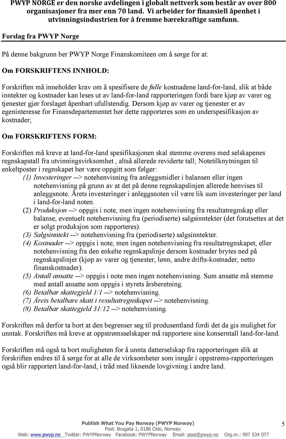 Dersom kjøp av varer og tjenester er av egeninteresse for Finansdepartementet bør dette rapporteres som en underspesifikasjon av kostnader; Om FORSKRIFTENS FORM: Forskriften må kreve at land-for-land