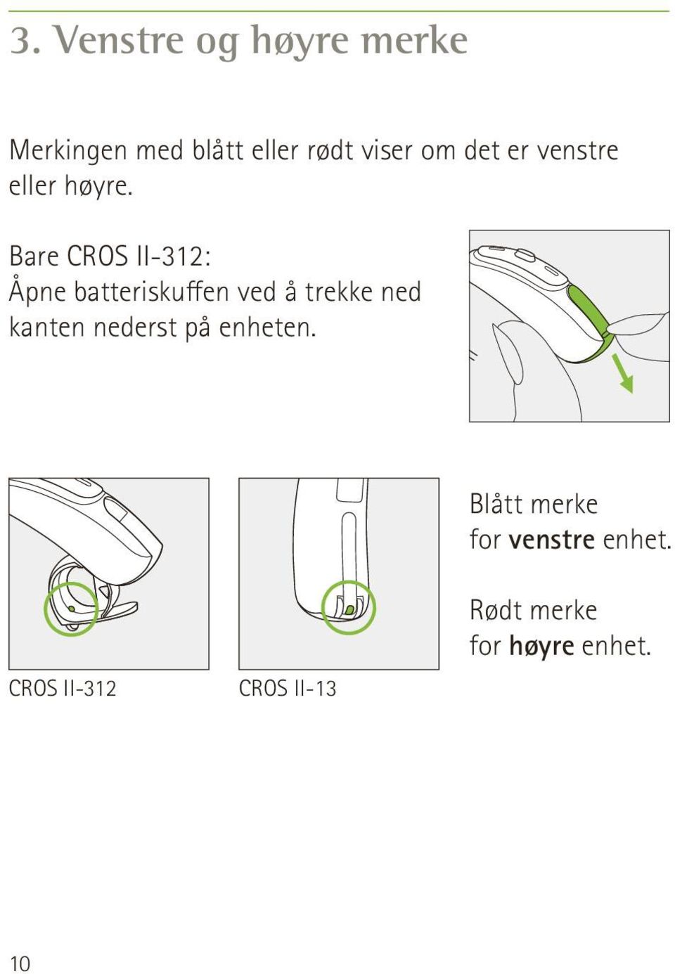 Bare CROS II-312: Åpne batteriskuffen ved å trekke ned kanten