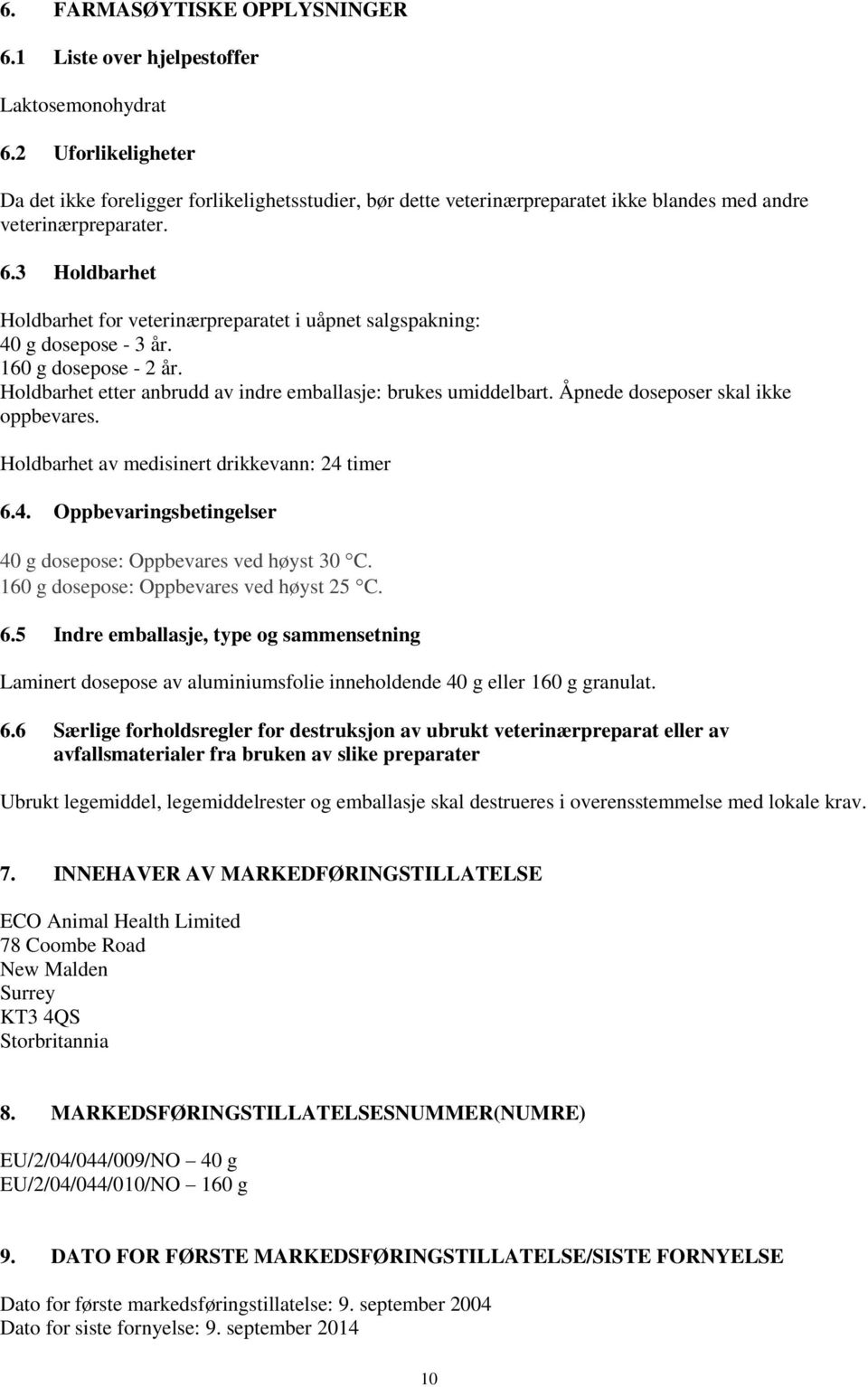 3 Holdbarhet Holdbarhet for veterinærpreparatet i uåpnet salgspakning: 40 g dosepose - 3 år. 160 g dosepose - 2 år. Holdbarhet etter anbrudd av indre emballasje: brukes umiddelbart.