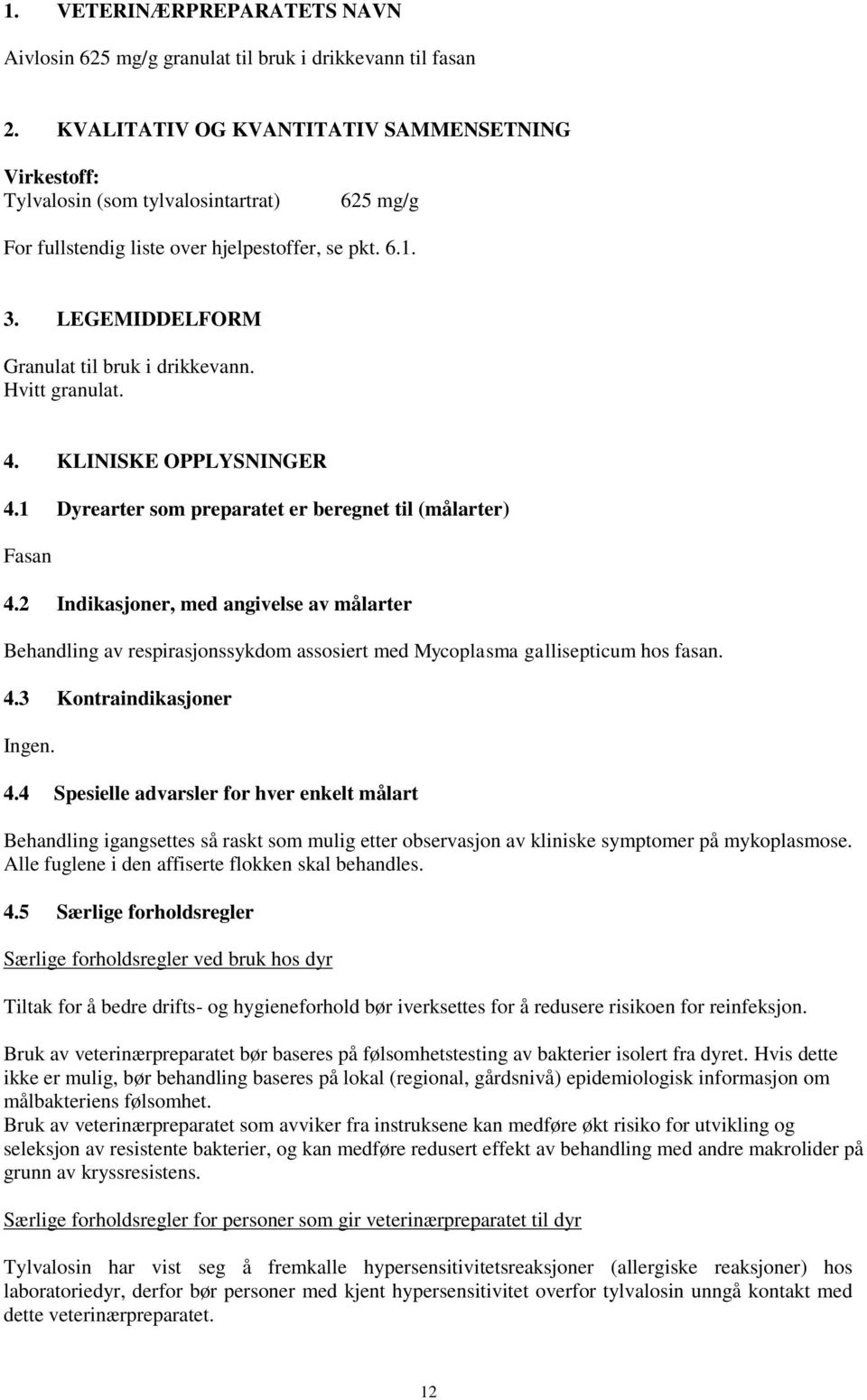 Hvitt granulat. 4. KLINISKE OPPLYSNINGER 4.1 Dyrearter som preparatet er beregnet til (målarter) Fasan 4.