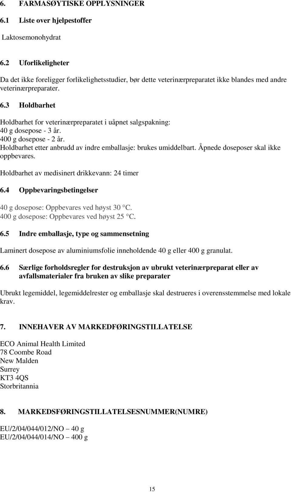 3 Holdbarhet Holdbarhet for veterinærpreparatet i uåpnet salgspakning: 40 g dosepose - 3 år. 400 g dosepose - 2 år. Holdbarhet etter anbrudd av indre emballasje: brukes umiddelbart.