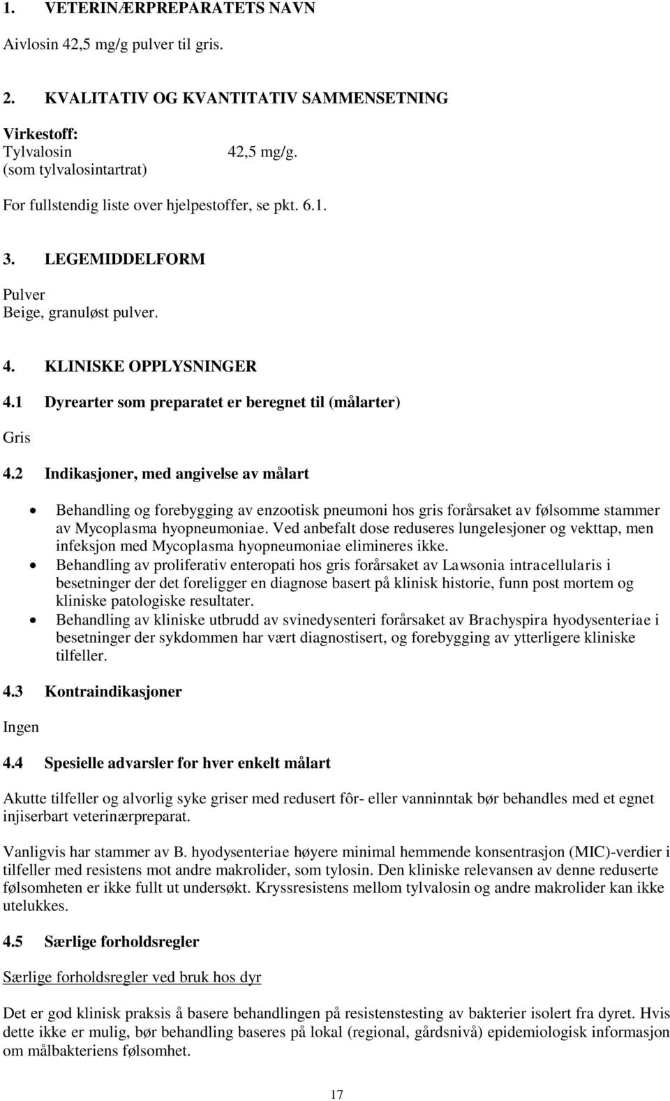 2 Indikasjoner, med angivelse av målart Behandling og forebygging av enzootisk pneumoni hos gris forårsaket av følsomme stammer av Mycoplasma hyopneumoniae.