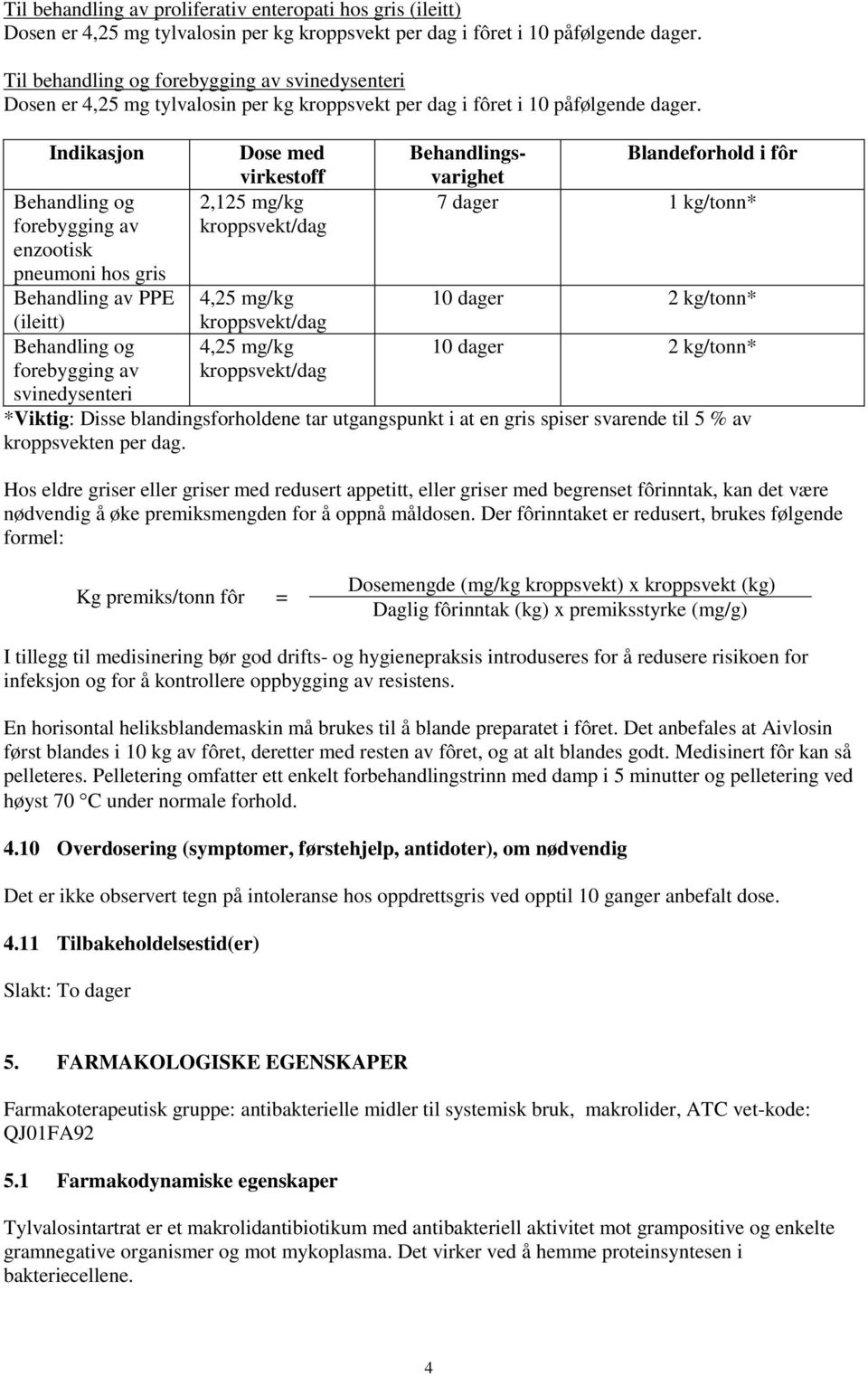 Indikasjon Behandling og forebygging av enzootisk pneumoni hos gris Behandling av PPE (ileitt) Behandling og forebygging av svinedysenteri Dose med virkestoff 2,125 mg/kg kroppsvekt/dag 4,25 mg/kg