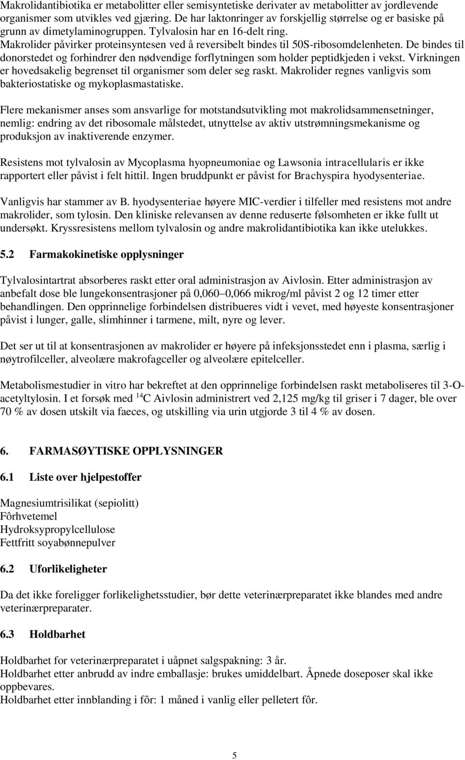 Makrolider påvirker proteinsyntesen ved å reversibelt bindes til 50S-ribosomdelenheten. De bindes til donorstedet og forhindrer den nødvendige forflytningen som holder peptidkjeden i vekst.