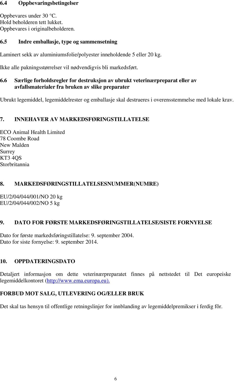 6 Særlige forholdsregler for destruksjon av ubrukt veterinærpreparat eller av avfallsmaterialer fra bruken av slike preparater Ubrukt legemiddel, legemiddelrester og emballasje skal destrueres i