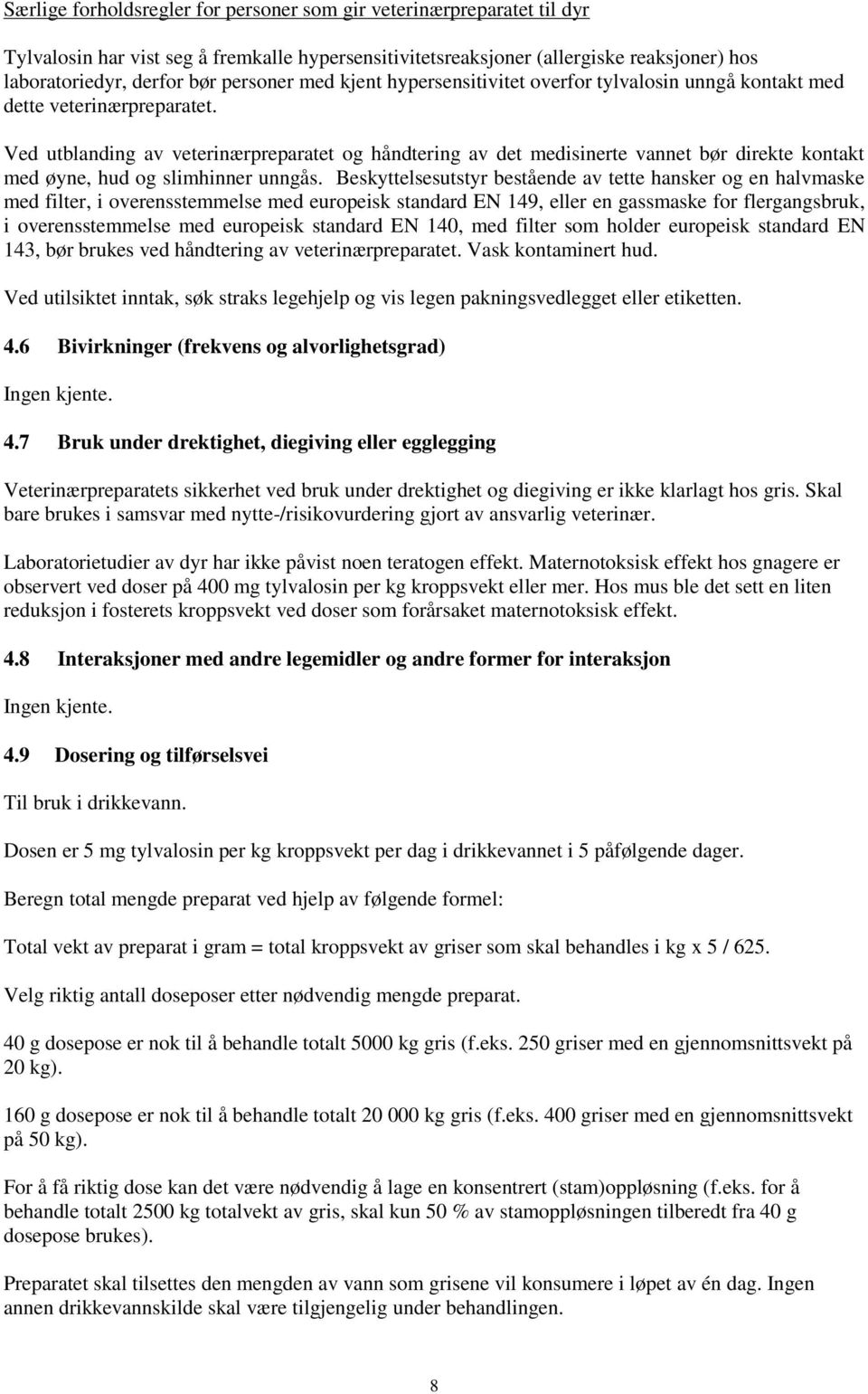 Ved utblanding av veterinærpreparatet og håndtering av det medisinerte vannet bør direkte kontakt med øyne, hud og slimhinner unngås.