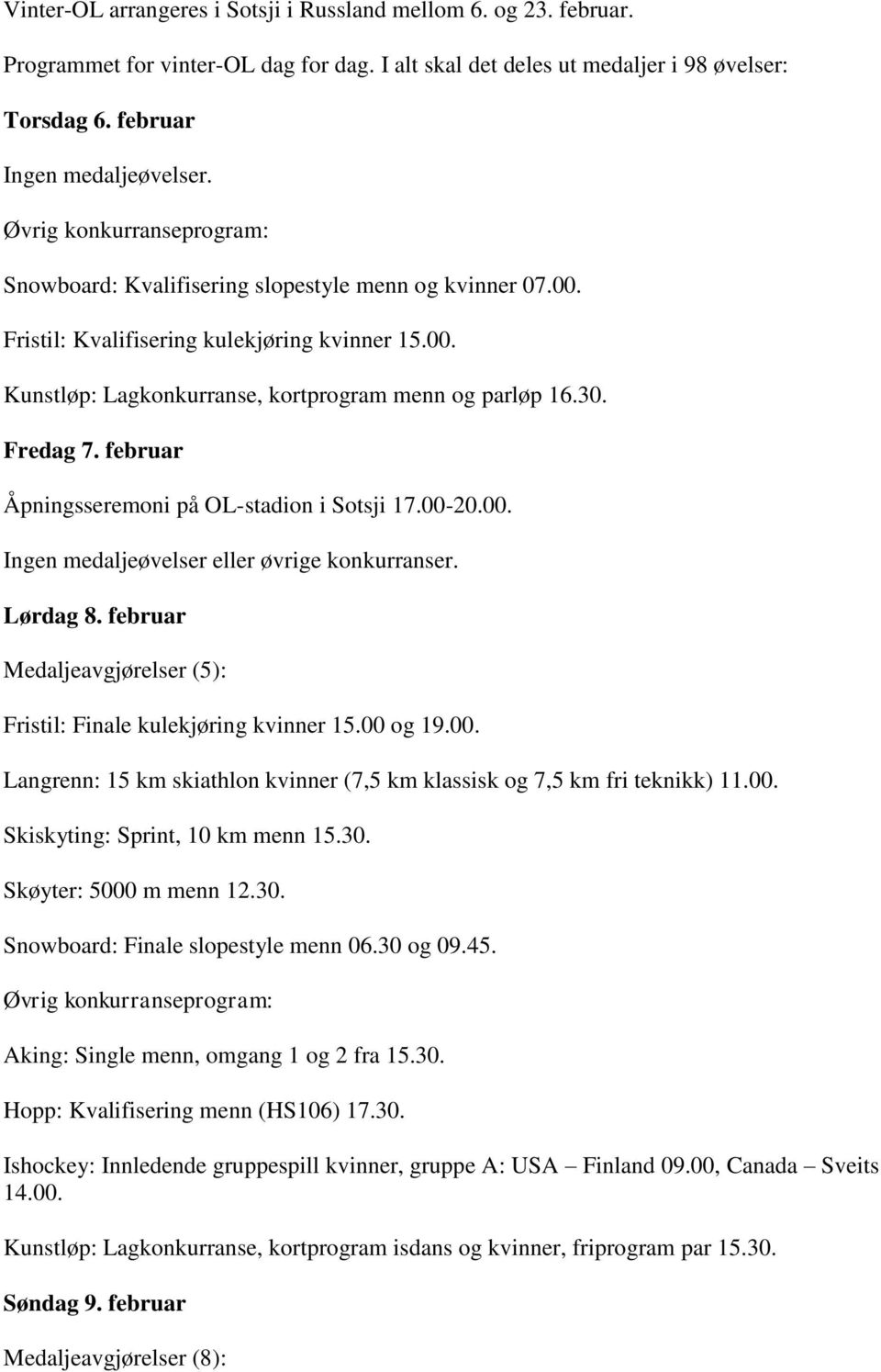 februar Åpningsseremoni på OL-stadion i Sotsji 17.00-20.00. Ingen medaljeøvelser eller øvrige konkurranser. Lørdag 8. februar Medaljeavgjørelser (5): Fristil: Finale kulekjøring kvinner 15.00 og 19.