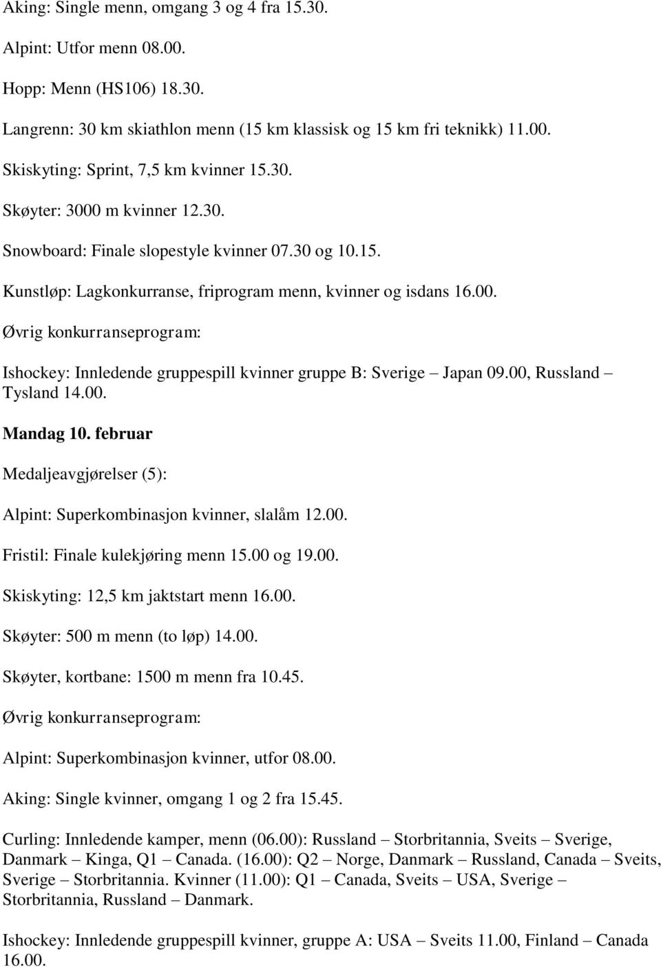 00, Russland Tysland 14.00. Mandag 10. februar Medaljeavgjørelser (5): Alpint: Superkombinasjon kvinner, slalåm 12.00. Fristil: Finale kulekjøring menn 15.00 og 19.00. Skiskyting: 12,5 km jaktstart menn 16.