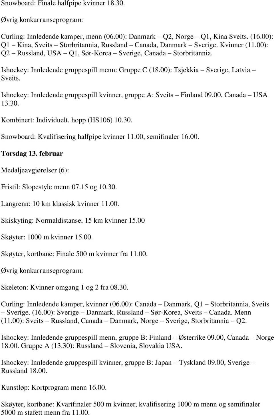 Ishockey: Innledende gruppespill kvinner, gruppe A: Sveits Finland 09.00, Canada USA 13.30. Kombinert: Individuelt, hopp (HS106) 10.30. Snowboard: Kvalifisering halfpipe kvinner 11.00, semifinaler 16.