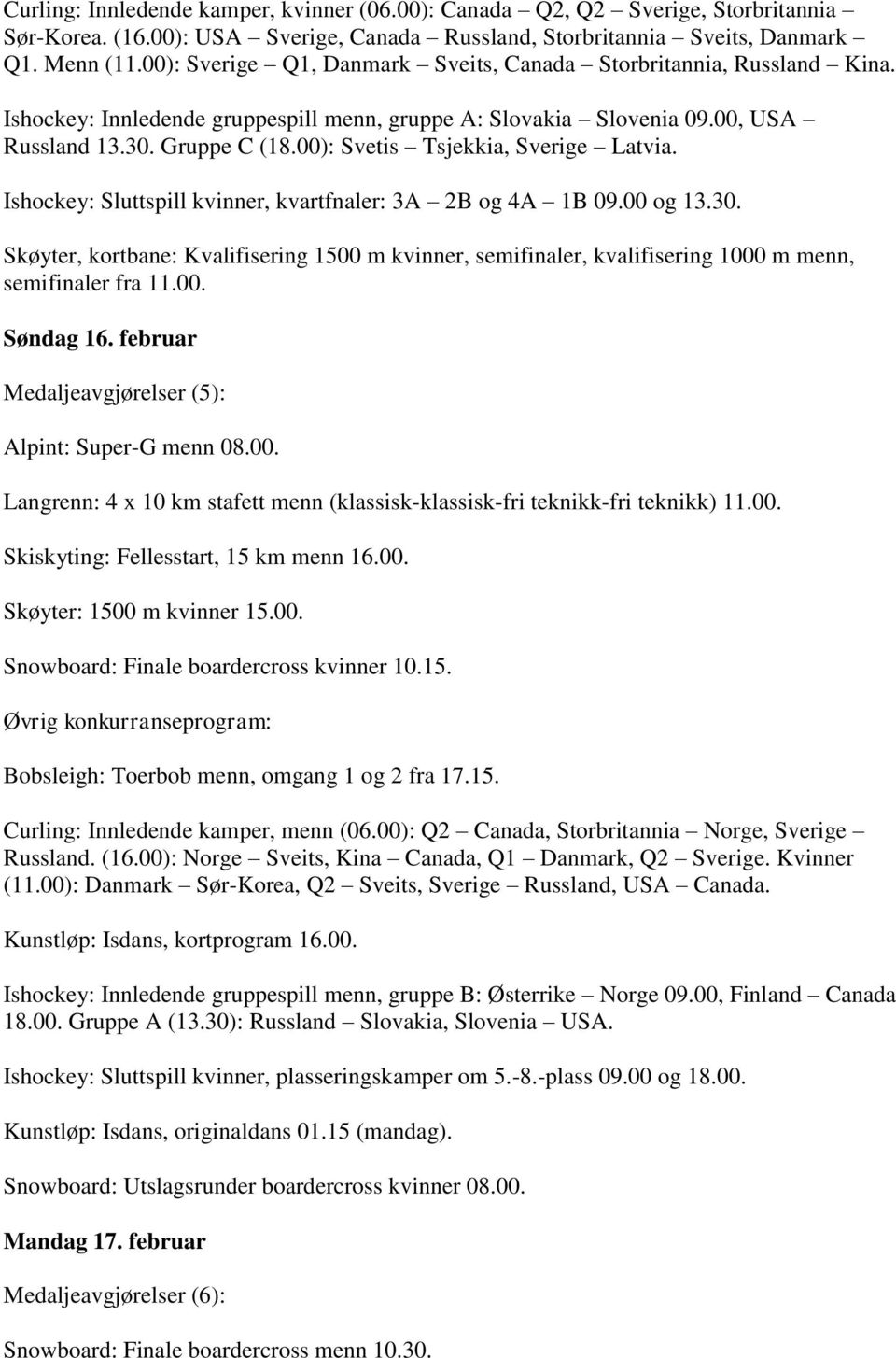 00): Svetis Tsjekkia, Sverige Latvia. Ishockey: Sluttspill kvinner, kvartfnaler: 3A 2B og 4A 1B 09.00 og 13.30.