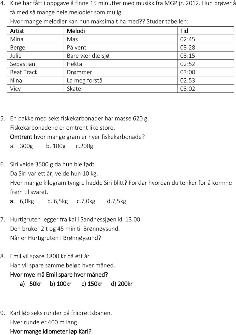 En pakke med seks fiskekarbonader har masse 620 g. Fiskekarbonadene er omtrent like store. Omtrent hvor mange gram er hver fiskekarbonade? a. 300g b. 100g c.200g 6. Siri veide 3500 g da hun ble født.