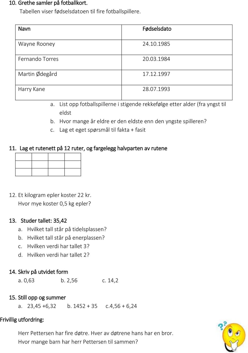 Lag et rutenett på 12 ruter, og fargelegg halvparten av rutene 12. Et kilogram epler koster 22 kr. Hvor mye koster 0,5 kg epler? 13. Studer tallet: 35,42 a. Hvilket tall står på tidelsplassen? b.