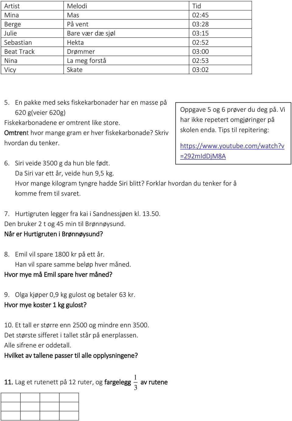 Oppgave 5 og 6 prøver du deg på. Vi har ikke repetert omgjøringer på skolen enda. Tips til repitering: https://www.youtube.com/watch?v =292mIdDjM8A 6. Siri veide 3500 g da hun ble født.