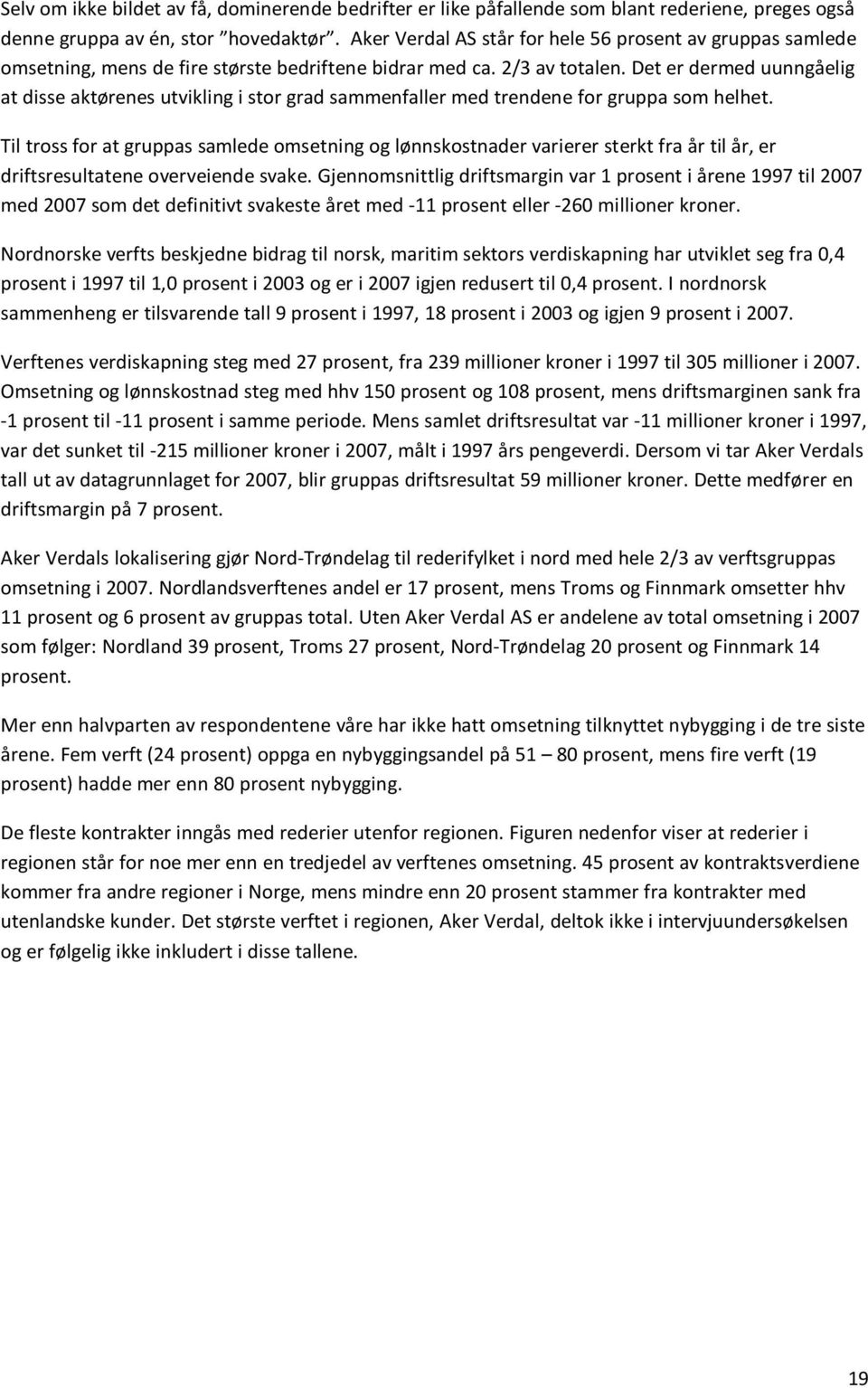 Det er dermed uunngåelig at disse aktørenes utvikling i stor grad sammenfaller med trendene for gruppa som helhet.