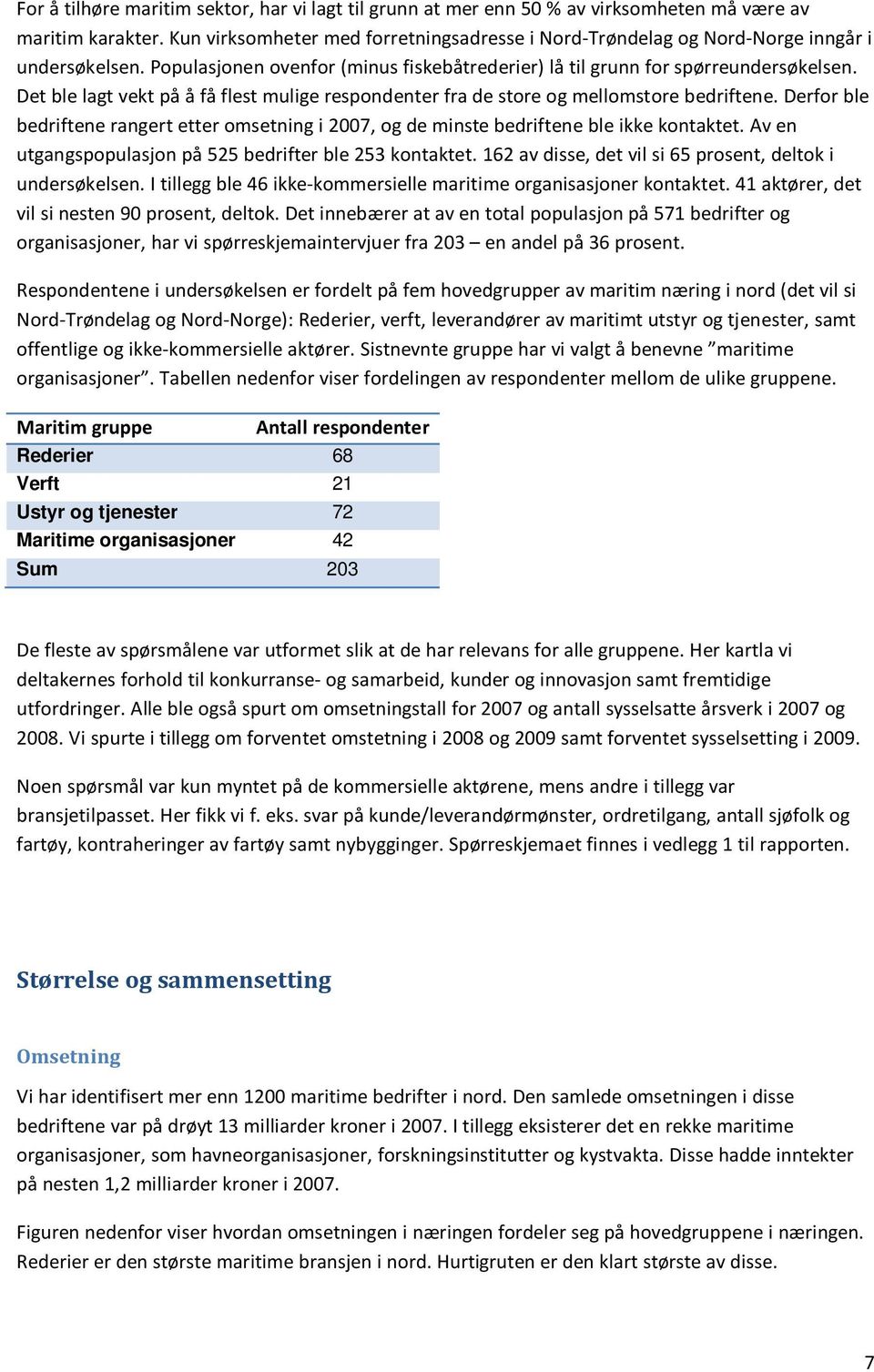 Det ble lagt vekt på å få flest mulige respondenter fra de store og mellomstore bedriftene. Derfor ble bedriftene rangert etter omsetning i 2007, og de minste bedriftene ble ikke kontaktet.