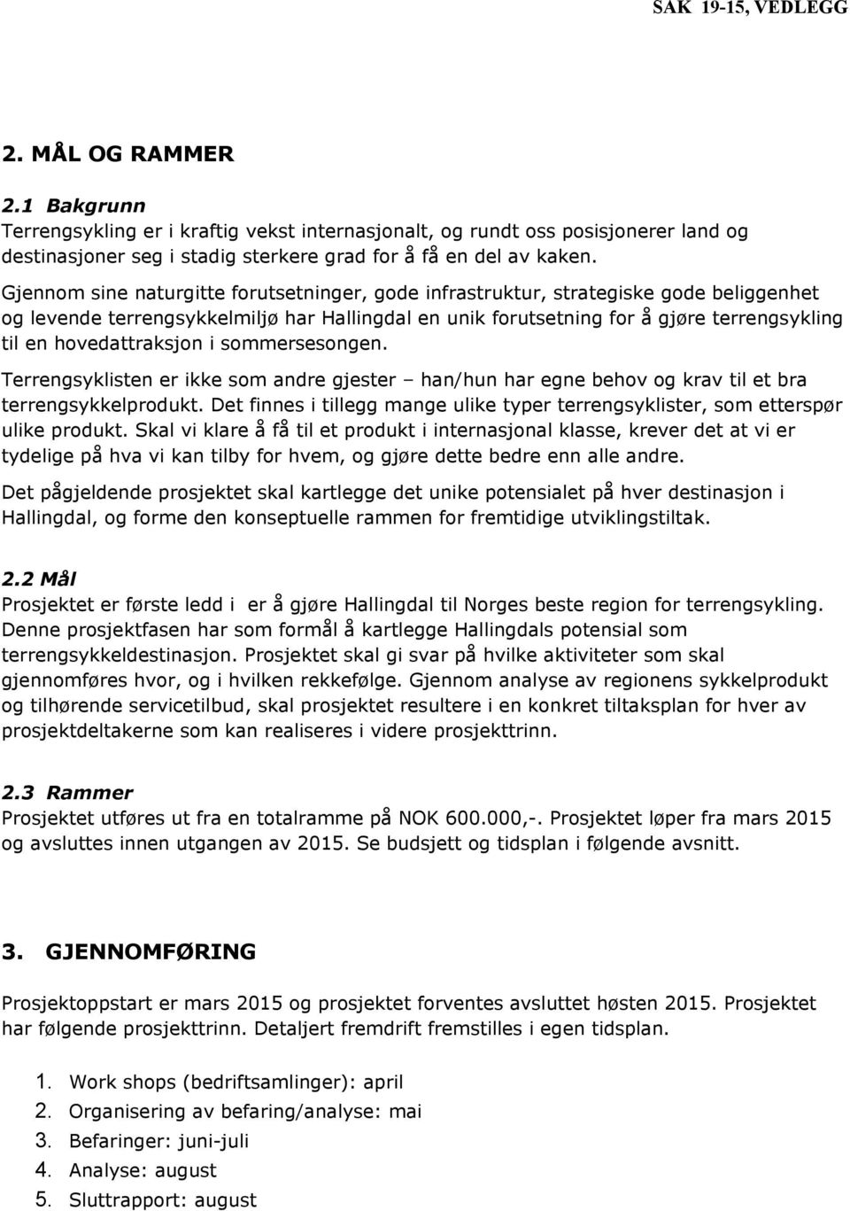 hovedattraksjon i sommersesongen. Terrengsyklisten er ikke som andre gjester han/hun har egne behov og krav til et bra terrengsykkelprodukt.