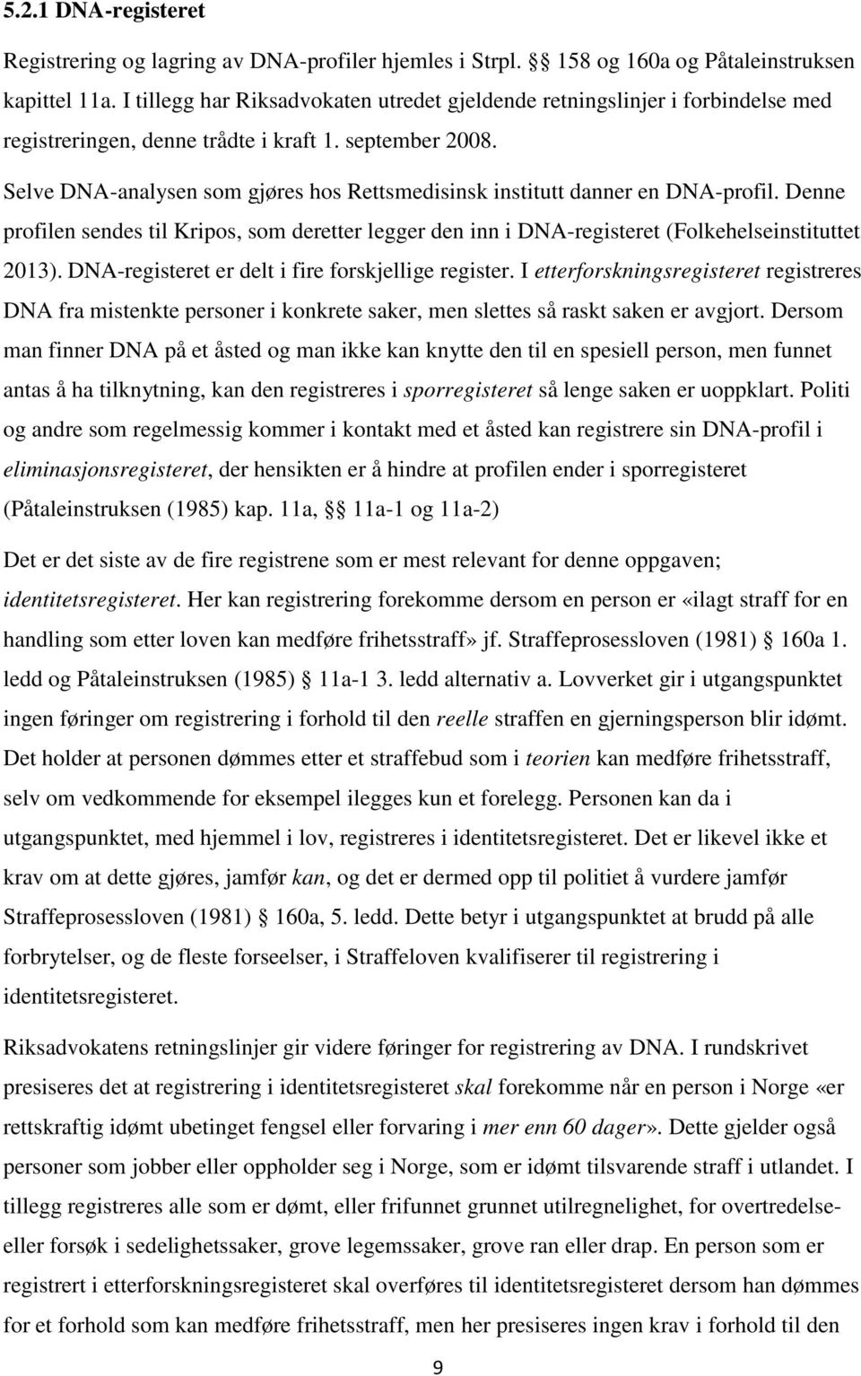 Selve DNA-analysen som gjøres hos Rettsmedisinsk institutt danner en DNA-profil. Denne profilen sendes til Kripos, som deretter legger den inn i DNA-registeret (Folkehelseinstituttet 2013).